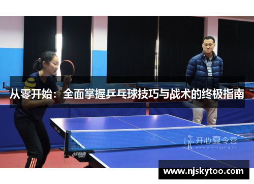 从零开始：全面掌握乒乓球技巧与战术的终极指南